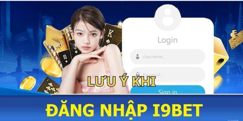 Các lưu ý cần nắm khi đăng nhập I9bet