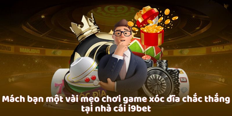 Mách bạn một vài mẹo chơi game xóc đĩa chắc thắng tại nhà cái i9bet