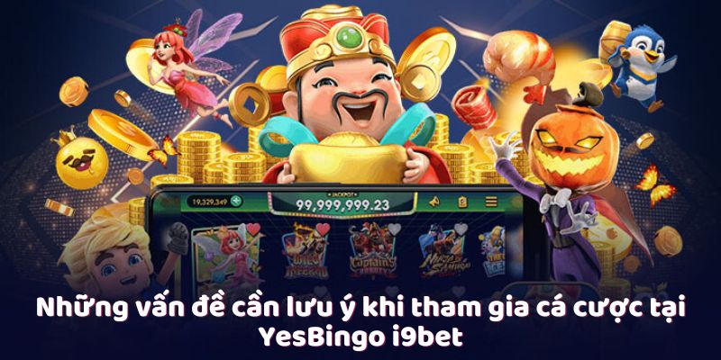 Những vấn đề cần lưu ý khi tham gia cá cược tại YesBingo i9bet