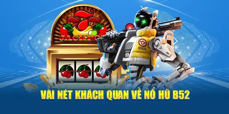 Giới thiệu đôi nét về tựa game nổ hũ B52 là gì hiện nay