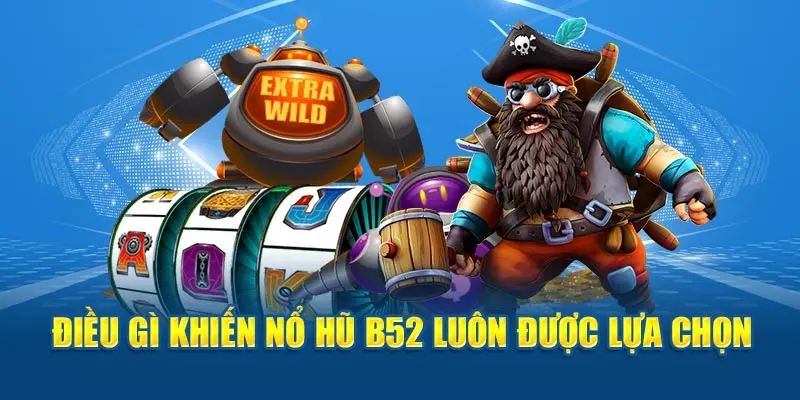 Những ưu điểm chất lượng của tựa game nổ hũ B52