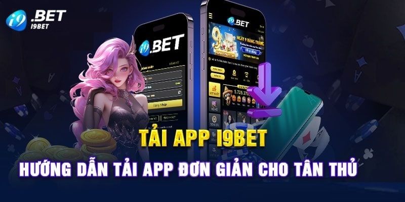 Chia sẻ quy trình tải app i9bet chuẩn xác nhất cho người mới